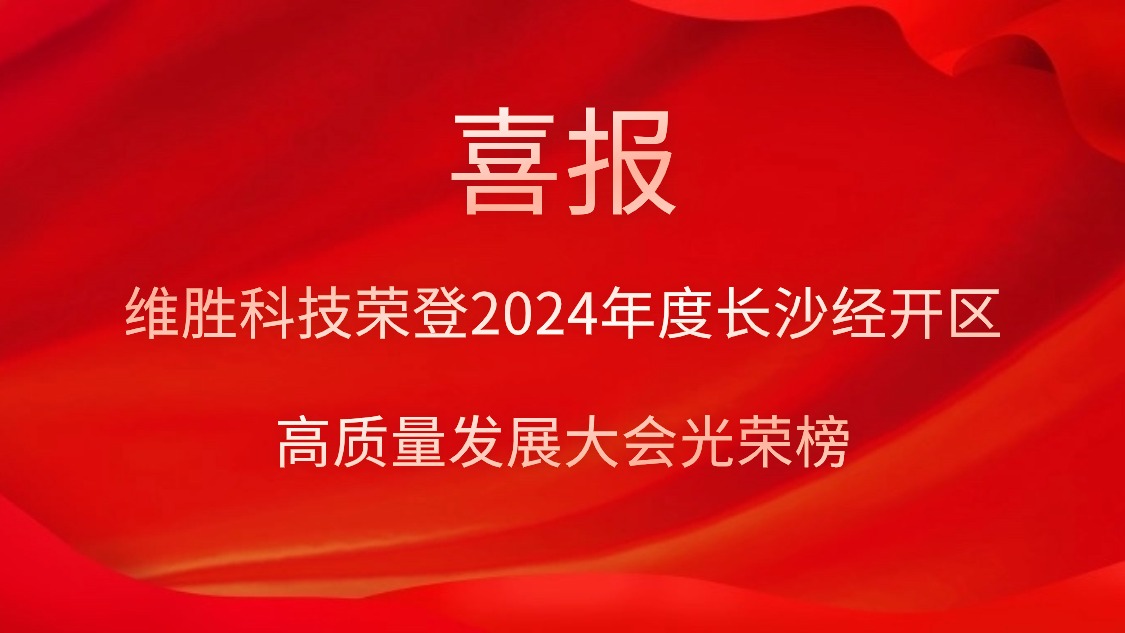 維勝科技榮登2024年度長沙經(jīng)開區(qū)高質(zhì)量發(fā)展大會(huì)光榮榜